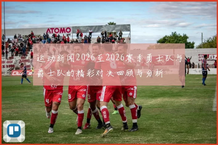 运动新闻2026至2026赛季勇士队与爵士队的精彩对决回顾与分析